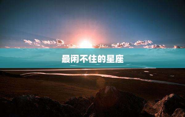 最闲不住的星座