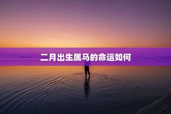 二月出生属马的命运如何