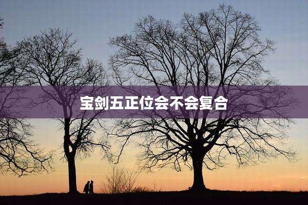 宝剑五正位会不会复合