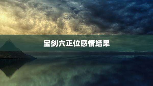 宝剑六正位感情结果