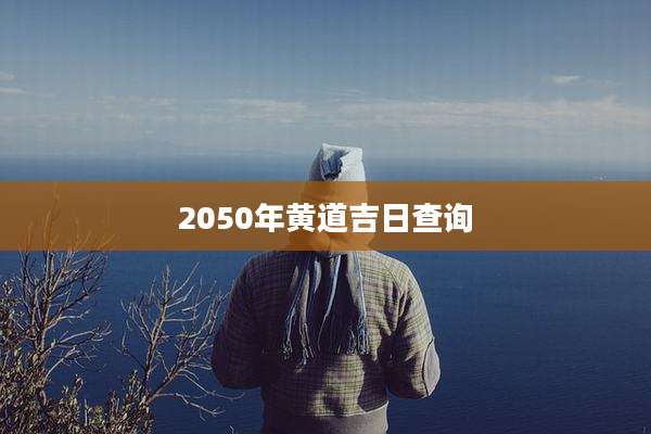 2050年黄道吉日查询