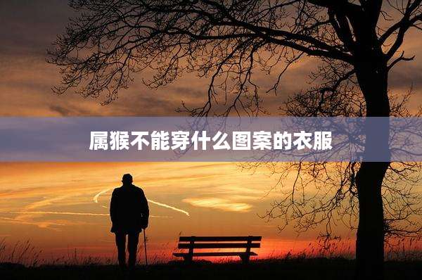 属猴不能穿什么图案的衣服