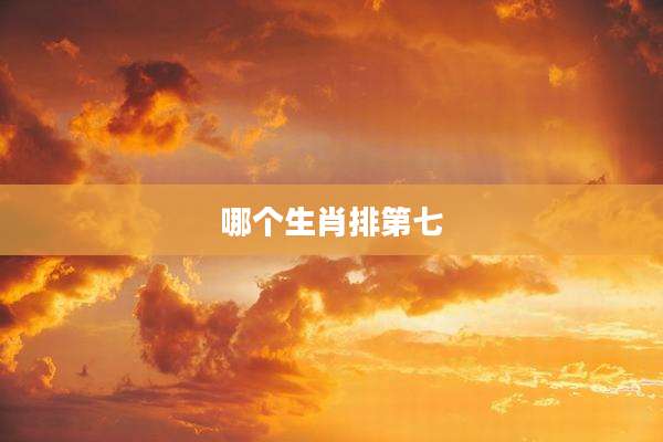 哪个生肖排第七