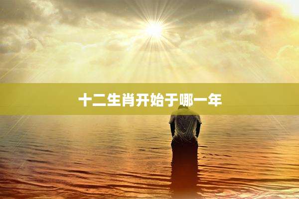 十二生肖开始于哪一年