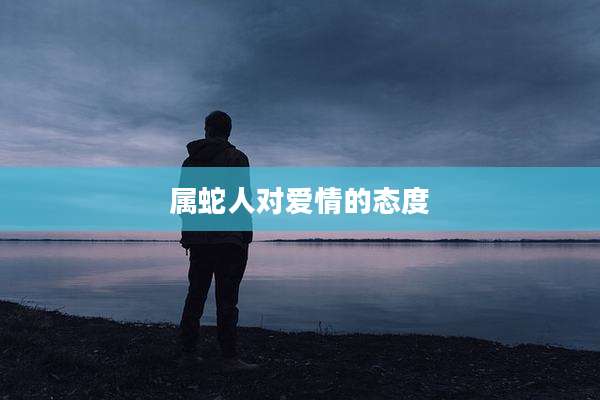 属蛇人对爱情的态度