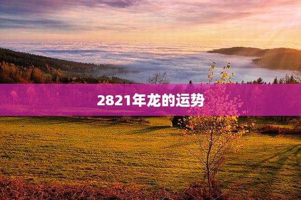 2821年龙的运势