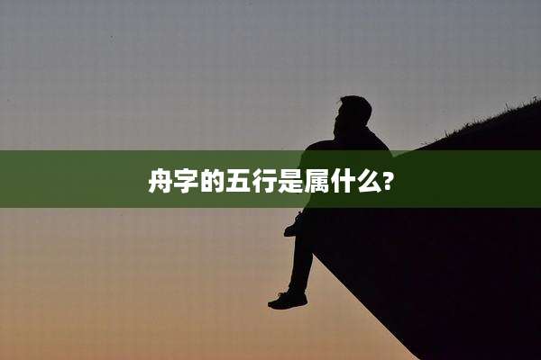 舟字的五行是属什么?