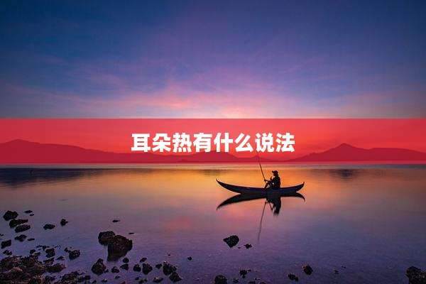 耳朵热有什么说法