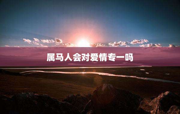 属马人会对爱情专一吗