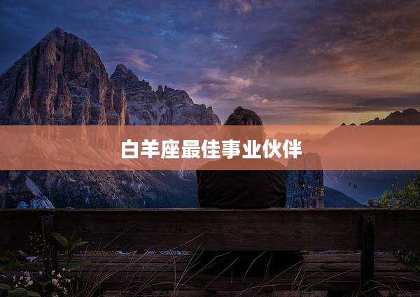 白羊座最佳事业伙伴