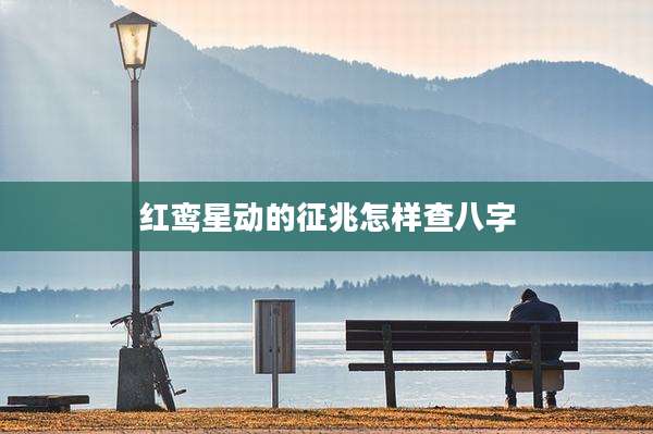红鸾星动的征兆怎样查八字