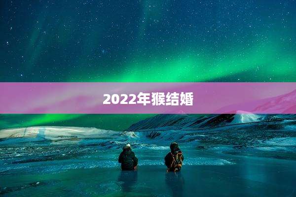 2022年猴结婚