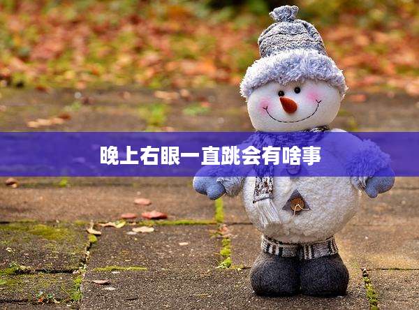 晚上右眼一直跳会有啥事