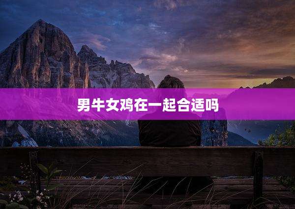 男牛女鸡在一起合适吗