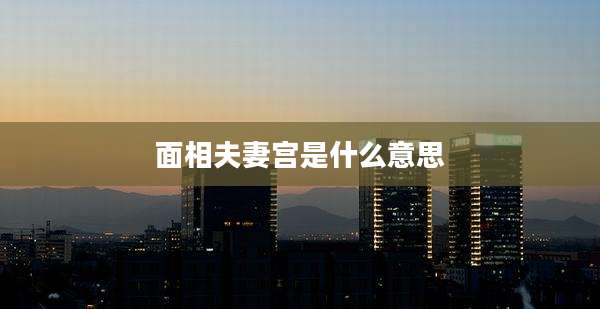 面相夫妻宫是什么意思
