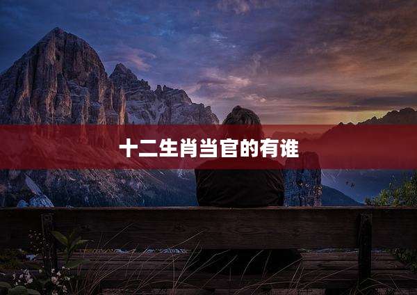 十二生肖当官的有谁