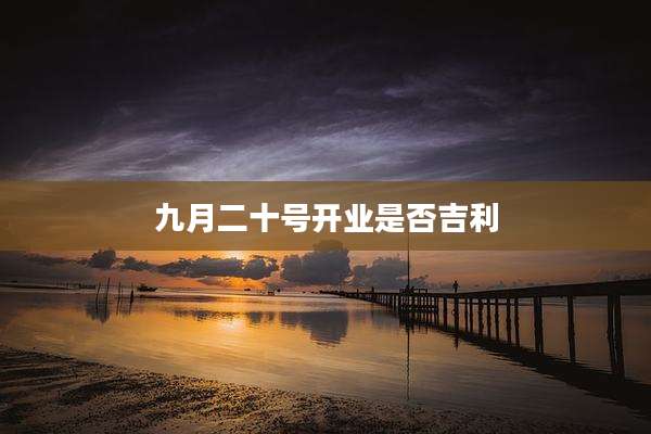 九月二十号开业是否吉利