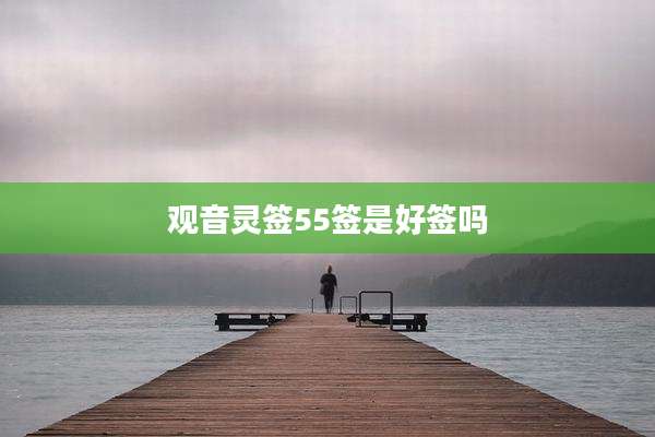 观音灵签55签是好签吗