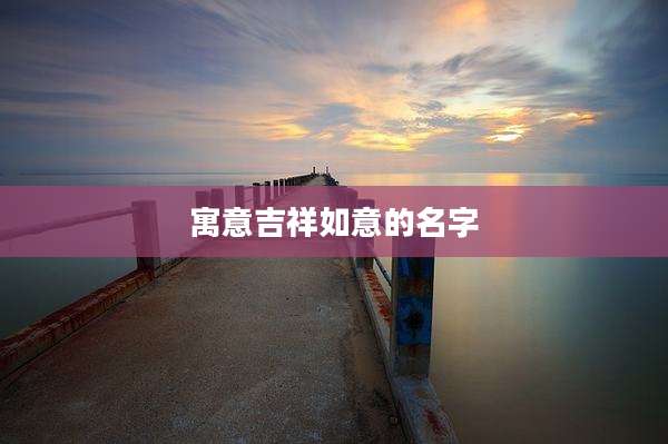 寓意吉祥如意的名字