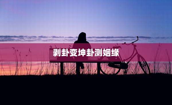 剥卦变坤卦测姻缘