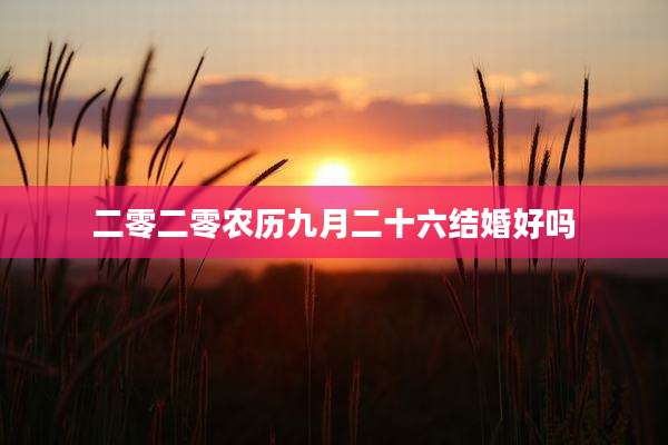 二零二零农历九月二十六结婚好吗