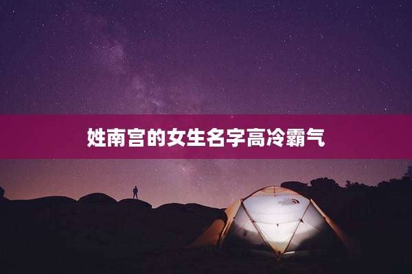 姓南宫的女生名字高冷霸气