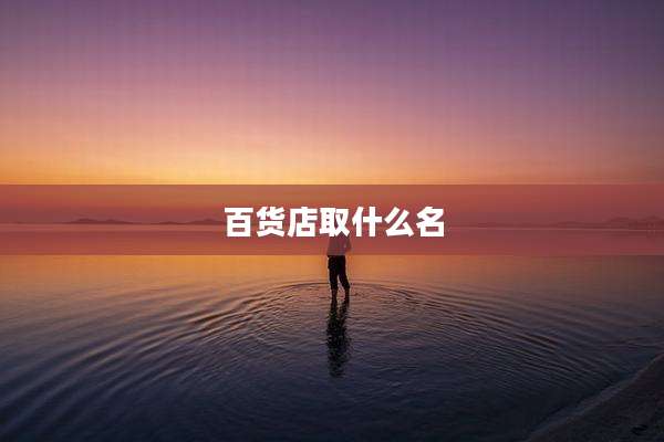百货店取什么名