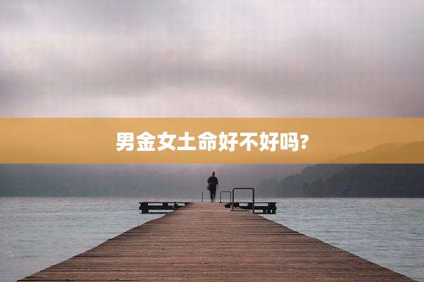 男金女土命好不好吗?