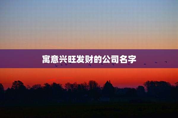 寓意兴旺发财的公司名字