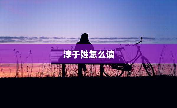 淳于姓怎么读