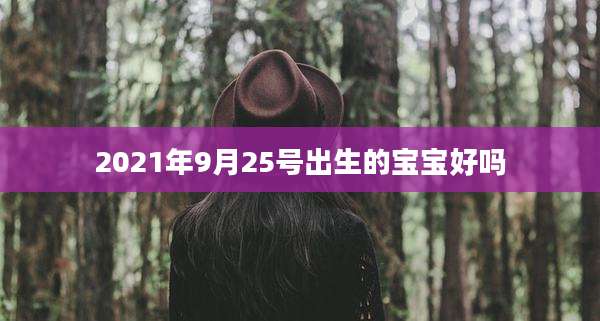 2021年9月25号出生的宝宝好吗