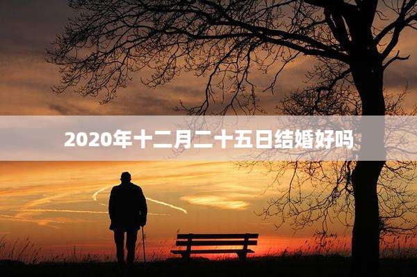 2020年十二月二十五日结婚好吗