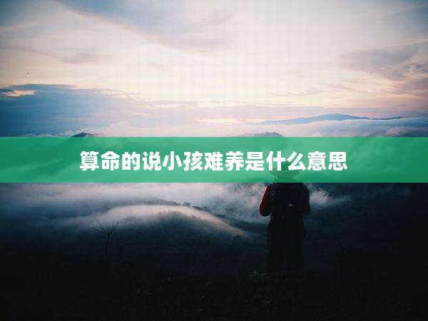 算命的说小孩难养是什么意思