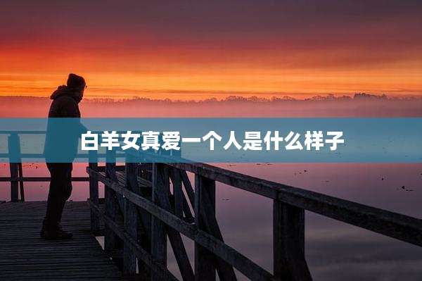 白羊女真爱一个人是什么样子