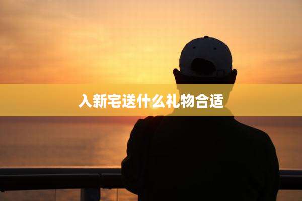 入新宅送什么礼物合适