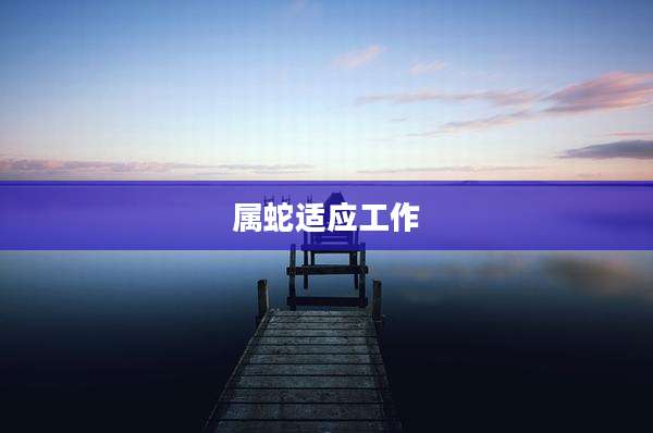 属蛇适应工作