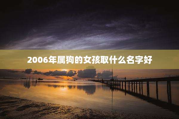 2006年属狗的女孩取什么名字好