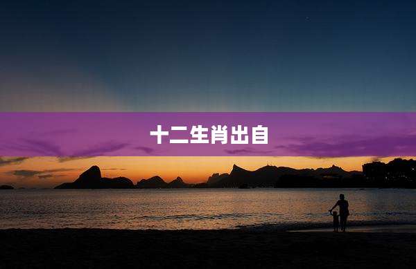 十二生肖出自