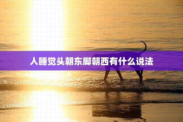 人睡觉头朝东脚朝西有什么说法