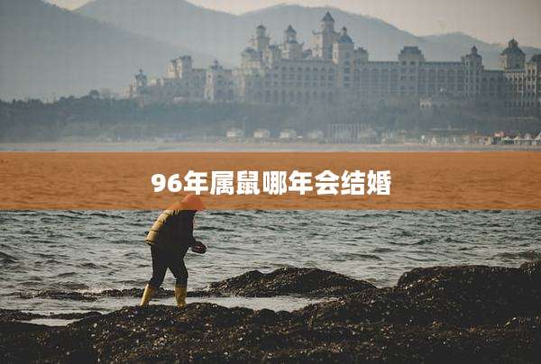 96年属鼠哪年会结婚