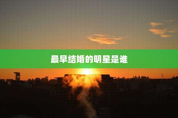 最早结婚的明星是谁