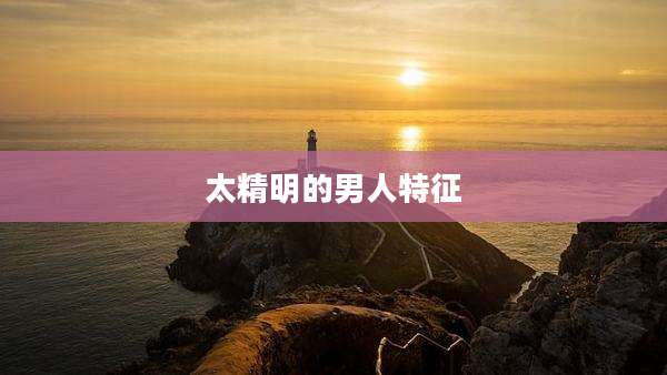 太精明的男人特征