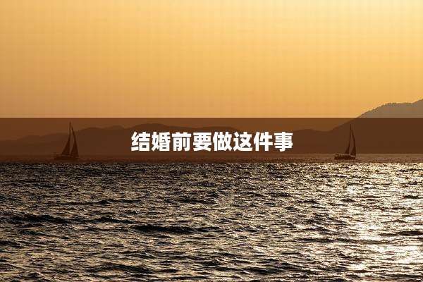结婚前要做这件事