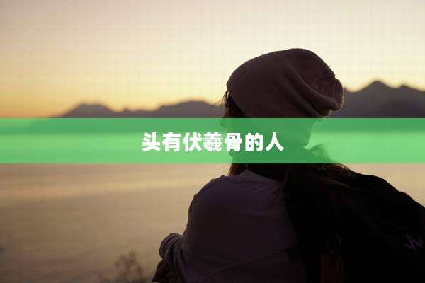 头有伏羲骨的人