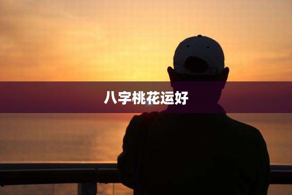 八字桃花运好
