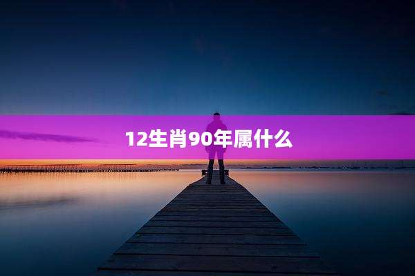 12生肖90年属什么