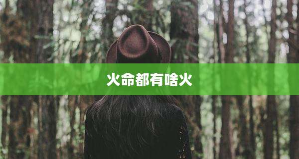火命都有啥火