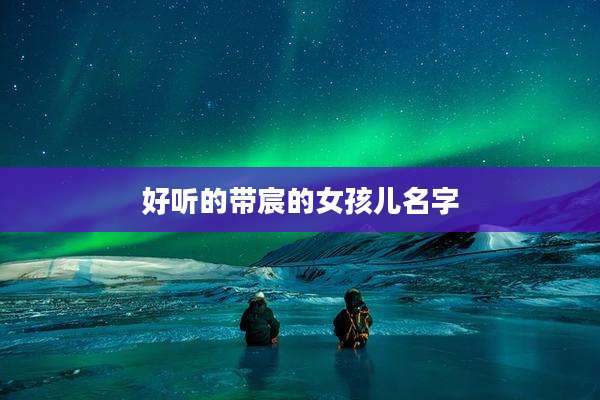 好听的带宸的女孩儿名字