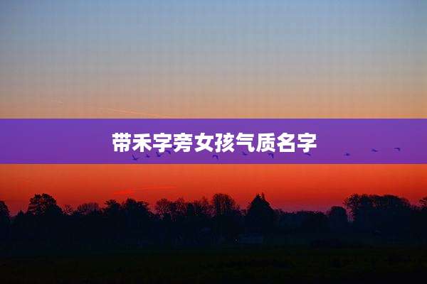 带禾字旁女孩气质名字