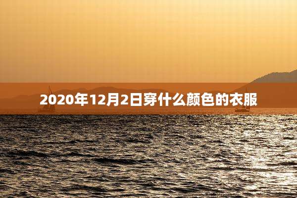 2020年12月2日穿什么颜色的衣服